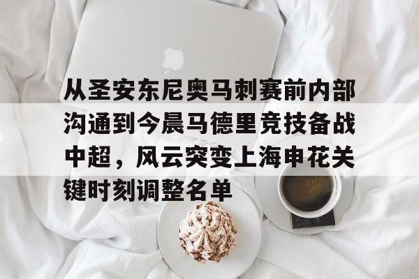 九游体育APP-关于从圣安东尼奥马刺赛前内部沟通到今晨马德里竞技备战中超，风云突变上海申花关键时刻调整名单的信息
